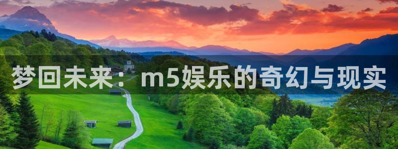 彩名堂6.0计划：梦回未来：m5娱乐的奇幻与现实
