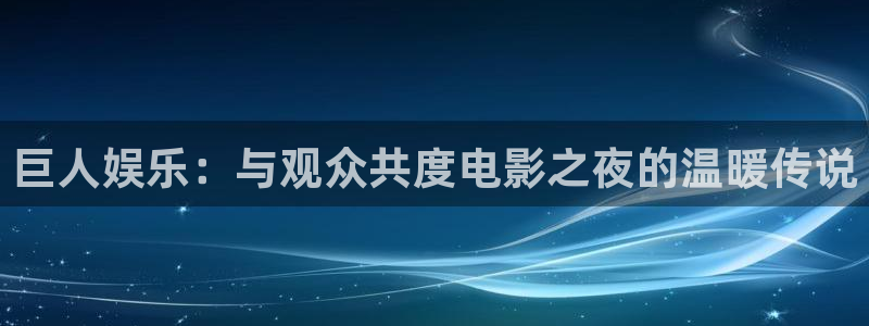 彩名堂免费计划官网5.0版下载链接：巨人娱乐：与观众共度电影之夜的温暖传说